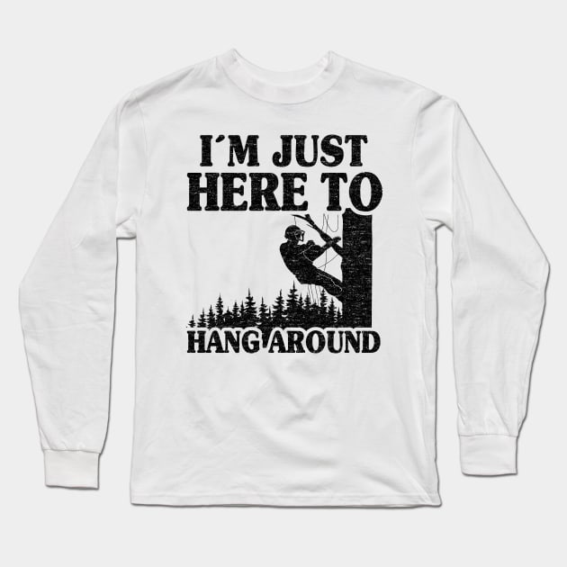 Just Here To Hang Around Funny Arborist Gift Tree Work Long Sleeve T-Shirt by Kuehni